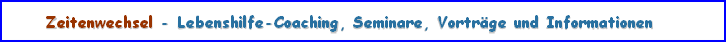Zeitenwechsel - Lebenshilfe-Coaching, Seminare, Vorträge und Informationen